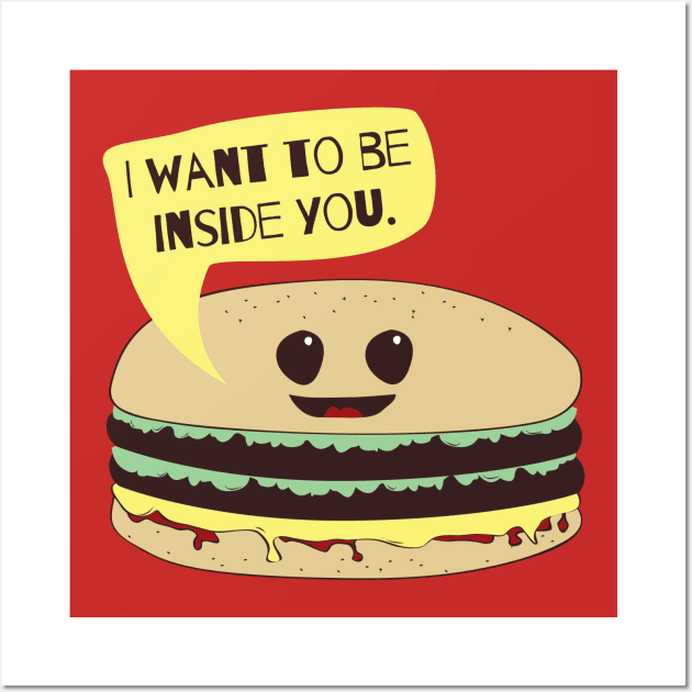 I Want To Be Inside You Funny Burger Foodie T-Shirt Wall Art by NerdShizzle